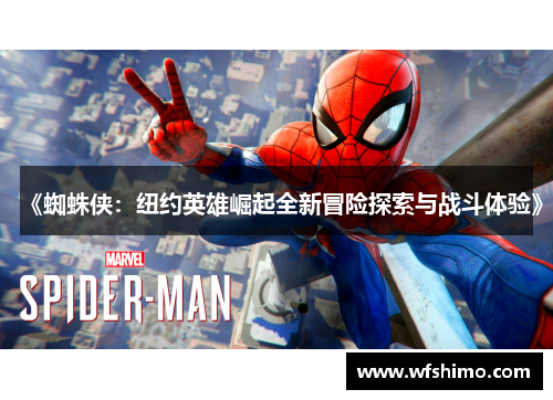 《蜘蛛侠：纽约英雄崛起全新冒险探索与战斗体验》